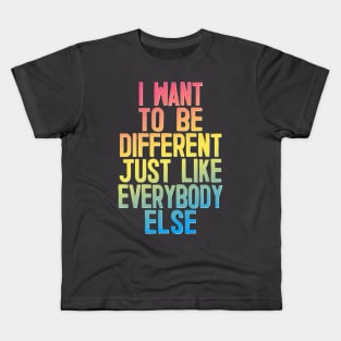 I Want To Be Different Just Like Everybody Else Kids T-Shirt